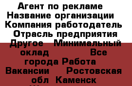 Агент по рекламе › Название организации ­ Компания-работодатель › Отрасль предприятия ­ Другое › Минимальный оклад ­ 20 000 - Все города Работа » Вакансии   . Ростовская обл.,Каменск-Шахтинский г.